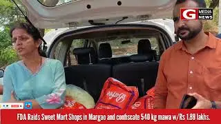FDA Raids Sweet Mart Shops at Margao and confiscate 540 kg mawa w/Rs 1.89 lakhs.