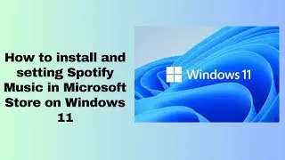 How to install and setting Spotify Music in Microsoft Store on Windows 11