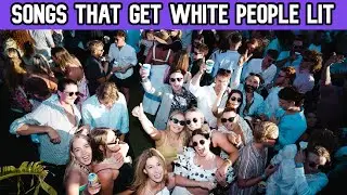 Songs That Get White People Lit!