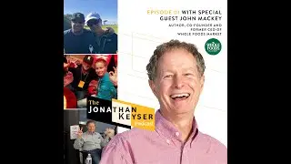 From Conscious Capitalism to The Whole Story - Guest John Mackey on The Jonathan Keyser Podcast