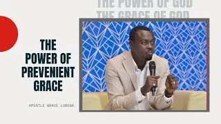 The Power of Prevenient Grace - Sermon Excerpt by Apostle Grace Lubega