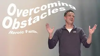 Overcoming Obstacles - Heroic Faith