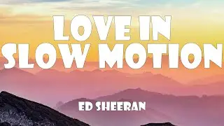 Ed Sheeran - Love In Slow Motion (Lyrics)