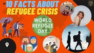 10 Facts About Refugees Crisis | World Refugee Day