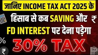 When will I have to pay 30% tax on FD and Savings Interest? Income Tax Act 2025