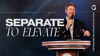Separate To Elevate | Pastor Steve Bilsborough