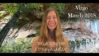 Virgo March 2018 ~ RELATIONSHIP EXTRAVAGANZA ~ Astrology/Horoscope