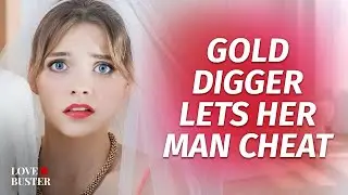 Gold Digger Lets Her Man Cheat | @LoveBusterShow