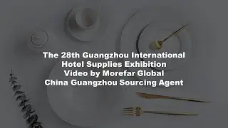 The 28th Guangzhou International Hotel Supplies Exhibition - China Guangzhou Sourcing Agent