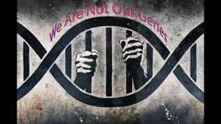 We Are Not Our Genes!