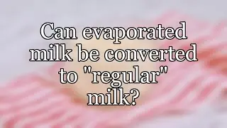 Can evaporated milk be converted to 