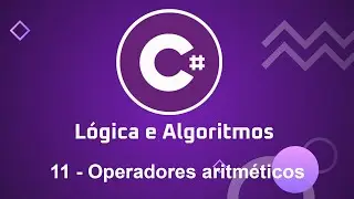 Lógica e Algoritmos com C# - 11 Operadores aritméticos