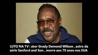 LUTO NA TV : ator Grady Demond Wilson morre aos 79 anos , nos EUA