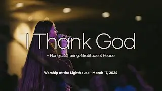 Worship at the Lighthouse | I Thank God, Honest Offering, Gratitude & Peace | March 17, 2024