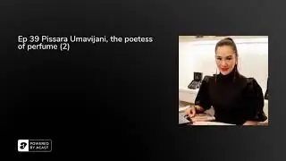 PODCAST Ep 39 Pissara Umavijani, the poetess of perfume (2)