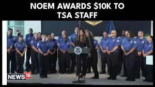 &lsquo;Democrat Shutdown&rsquo; Was Devastating: Noem Awards $10,000 Cheques To TSA Staff | US News | N18G