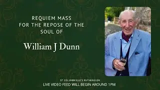 Requiem Mass for the Repose of the Soul of William Joseph Dunn