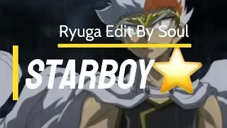 🐉Ryuga [Edit/AMV] [Starboy✨