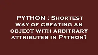 PYTHON : Shortest way of creating an object with arbitrary attributes in Python?