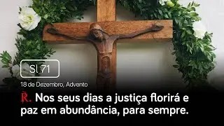 Salmo 71 Nos seus dias a justiça florirá e paz em abundância, para sempre (18 de Dezembro, Advento)