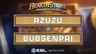 Hearthstone - Azuzu vs. BubSenpai - ESL Legendary Series Season 2 - Week 1 Group B