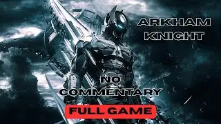 BATMAN : ARKHAM KNIGHT Longplay Walkthrough - FULL GAME | No Commentary Games to Fall Asleep to