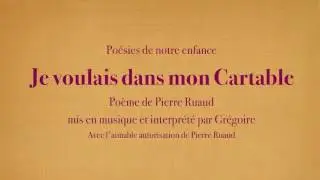 Gr&eacute;goire - Je voulais dans mon cartable - Pierre Ruaud [Po&eacute;sies de mon enfance] (avec le texte)
