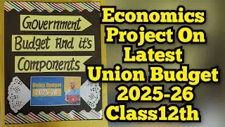 Government Budget and it's components/ Latest Union Budget 2025-26/Project of Economics Class12 CBSE
