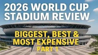 2026 World Cup Stadium Review Biggest, Best & Most Expensive Arena