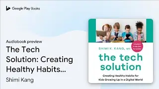 The Tech Solution: Creating Healthy Habits for… by Shimi Kang · Audiobook preview