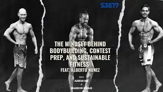 S3E17: The Mindset behind Bodybuilding, Contest prep, and Sustainable fitness feat. Alberto Nunez