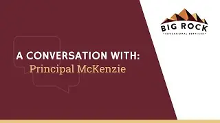 Big Rock Educational Services: A Conversation with Principal McKenzie