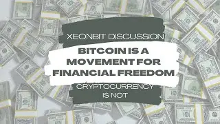 Bitcoin Is A Movement For Financial Freedom Cryptocurrency Is Not [Xeonbit Discussion]