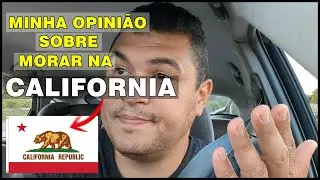 MINHA OPINIAO SOBRE MORAR NA CALIFORNIA