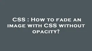 CSS : How to fade an image with CSS without opacity?