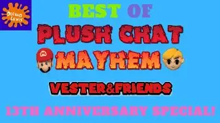 Best of Plush Chat Mayhem! (Vester&Friends 13th Anniversary Special!)