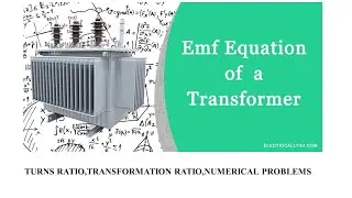TRANSFORMER EMF EQUATION,TURNS RATIO,NUMERICAL PROBLEMS