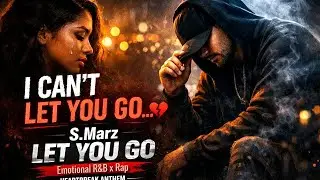 S.Marz &ndash; Let You Go | Sad R&B Rap Song (Emotional)