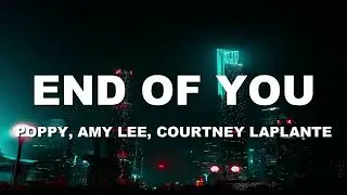 Poppy - End of You (Lyrics) ft. Amy Lee & Courtney LaPlante