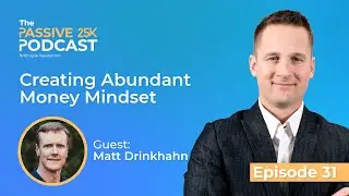 Creating Abundant Money Mentality w/ Matt Drinkhahn - Passive 25K Podcast w/ Kyle Reedstrom #31
