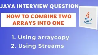 HOW TO COMBINE TWO ARRAYS INTO ONE IN JAVA.