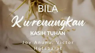 BILA KURENUNGKAN KASIH TUHAN BY JOY ANUNU & VICTOR HUTABARAT #lagurohani