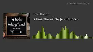 Is Irma There?! W/ Jami Duncan