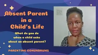 How To Talk To Your Child About An Absent Parent : Parenting Conundrums