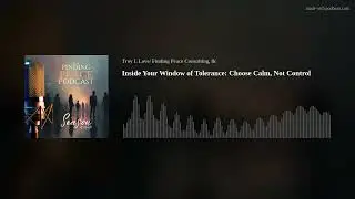 Inside Your Window of Tolerance: Choose Calm, Not Control