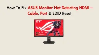 How To Fix ASUS Monitor Not Detecting HDMI &ndash; Cable, Port & EDID Reset