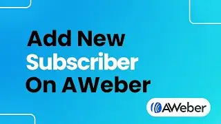 How to Add New Subscribers on AWeber (Step By Step)