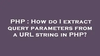 PHP : How do I extract query parameters from a URL string in PHP?