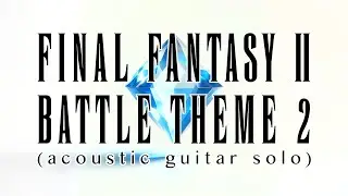 Battle Theme 2 (Final Fantasy II) / Daisuke Minamizawa (acoustic guitar solo)  戦闘シーン2／南澤大介