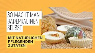 Badepralinen selbermachen - ideal als Geschenk oder f&uuml;r das eigene Wohlf&uuml;hl-Bad!
